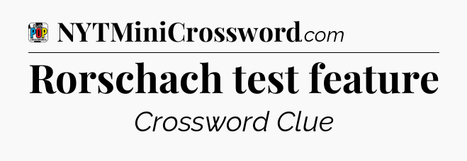 Rorschach test feature Crossword Clue
