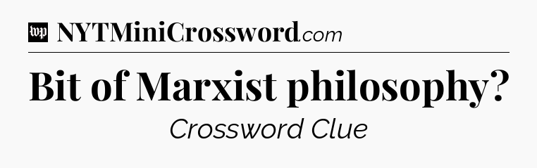Bit of Marxist philosophy Crossword Clue