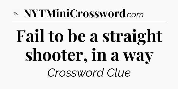 Fail to be a straight shooter, in a way - WSJ Crossword