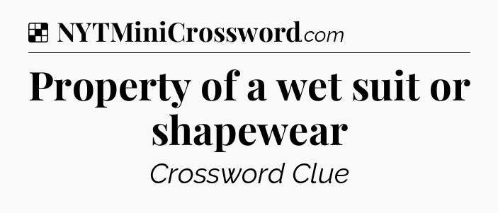Solution: Property of a wet suit or shapewear - NYT Crossword