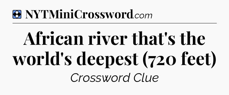 Solution: African river that's the world's deepest (720 feet) - NYT Mini Crossword