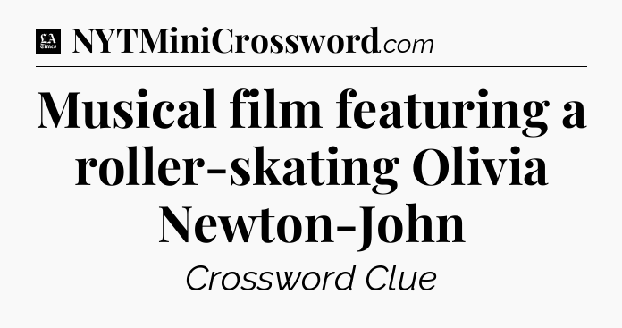 Musical film featuring a roller-skating Olivia Newton-John - LA Times Crossword