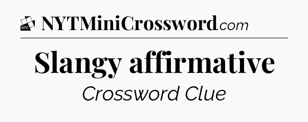 Slangy affirmative - Daily Themed Classic Crossword