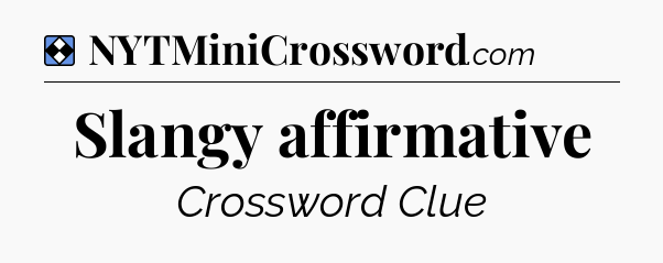 Solution: Slangy affirmative - NYT Mini Crossword