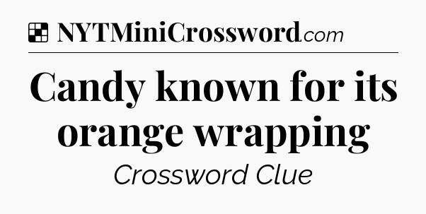 Solution: Candy known for its orange wrapping - NYT Crossword