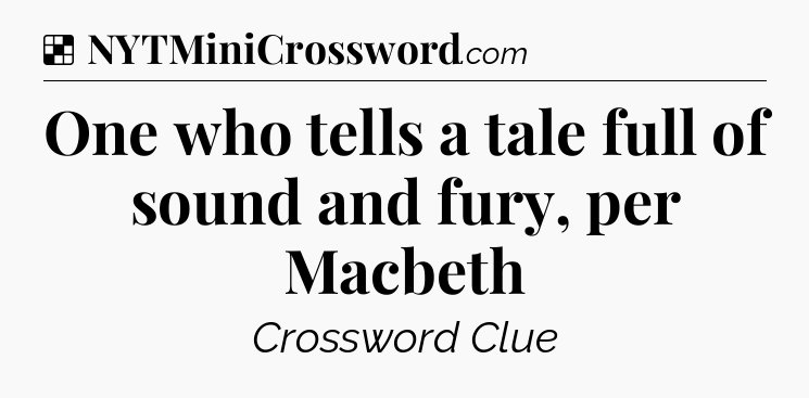 Solution: One who tells a tale full of sound and fury, per Macbeth - NYT Crossword
