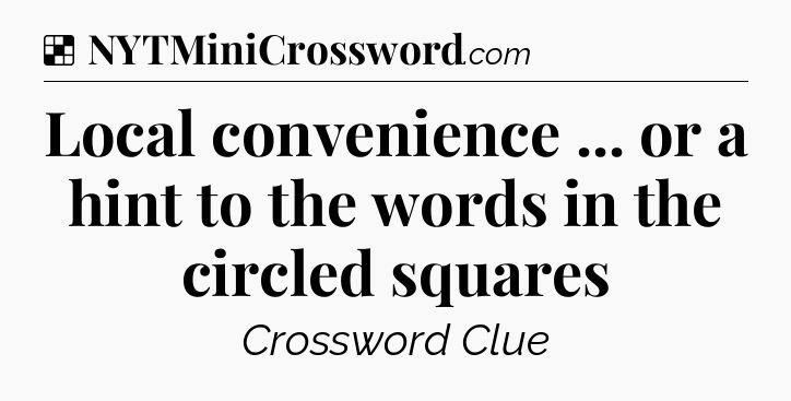 Solution: Local convenience ... or a hint to the words in the circled squares - NYT Crossword