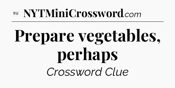 Prepare vegetables, perhaps - WSJ Crossword