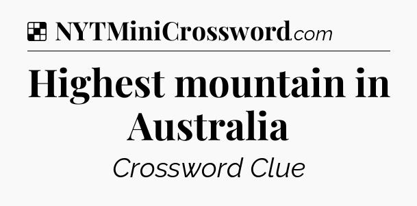 Solution: Highest mountain in Australia - NYT Crossword