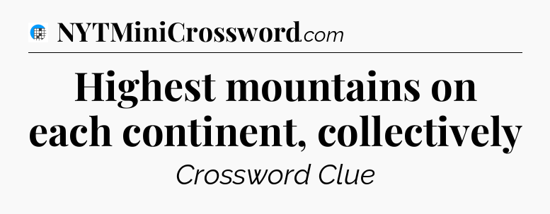 Highest mountains on each continent, collectively Crossword Clue
