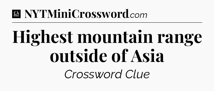 Highest mountain range outside of Asia - LA Times Crossword