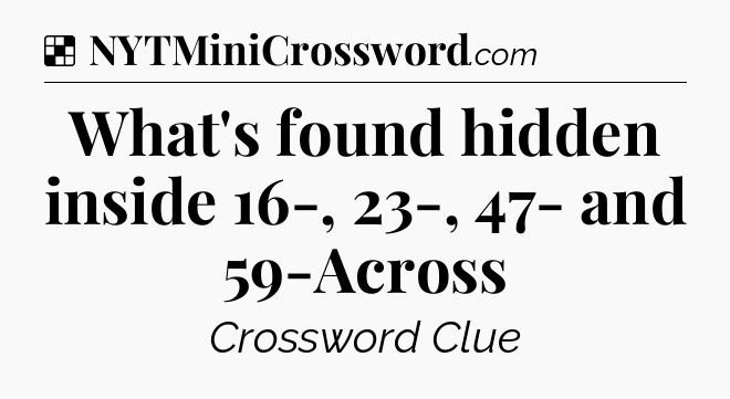 Solution: What's found hidden inside 16-, 23-, 47- and 59-Across - NYT Crossword