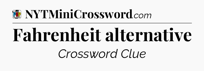 Fahrenheit alternative Crossword Clue