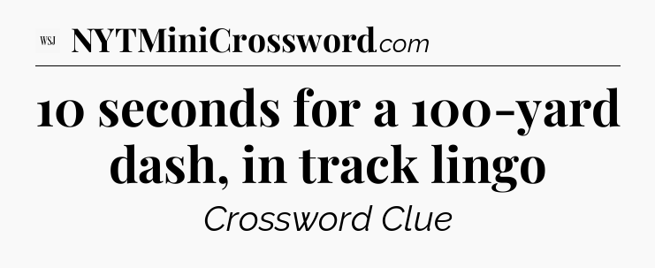 10 seconds for a 100-yard dash, in track lingo - WSJ Crossword