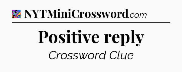 Positive reply Crossword Clue