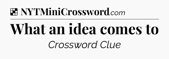 Solution: What an idea comes to - NYT Crossword