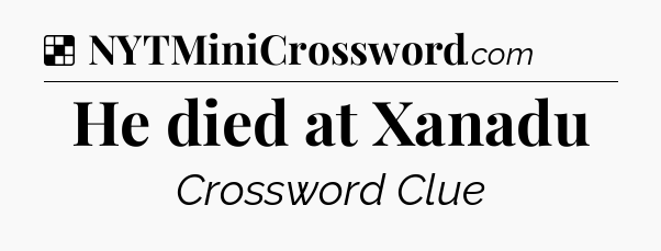 Solution: He died at Xanadu - NYT Crossword