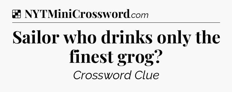 Solution: Sailor who drinks only the finest grog - NYT Crossword