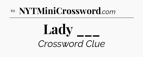 Lady ___ - WSJ Crossword