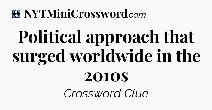 Solution: Political approach that surged worldwide in the 2010s - NYT Mini Crossword