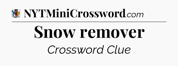 Snow remover Crossword Clue