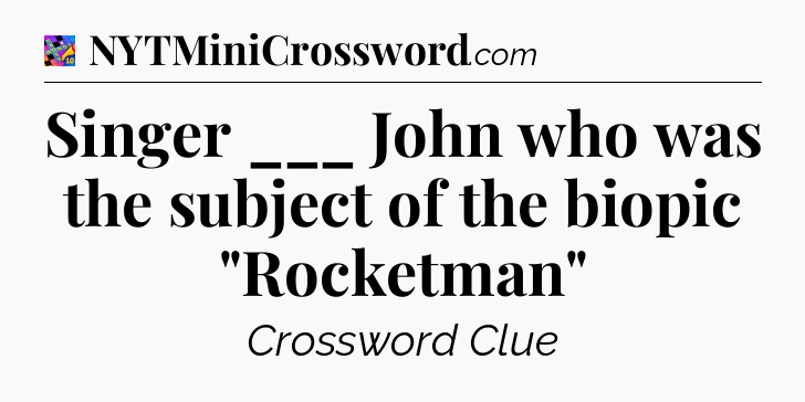 Singer ___ John who was the subject of the biopic 