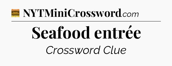 Seafood entrée - Eugene Sheffer Crossword