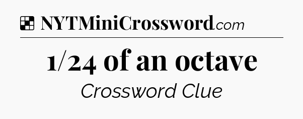 Solution: 1/24 of an octave - NYT Crossword