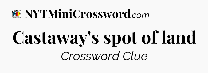 Castaway's spot of land Crossword Clue