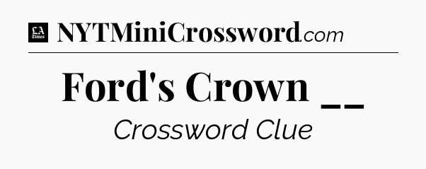 Ford's Crown __ - LA Times Crossword