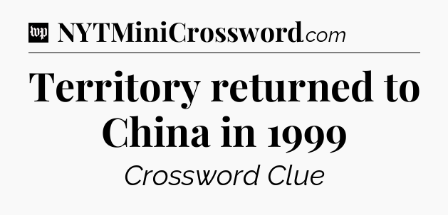 Territory returned to China in 1999 Crossword Clue