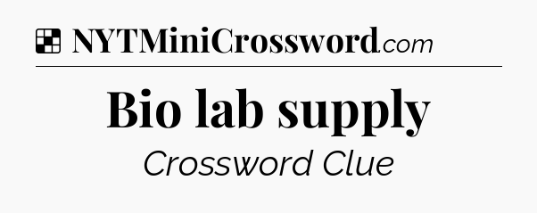 Solution: Bio lab supply - NYT Crossword