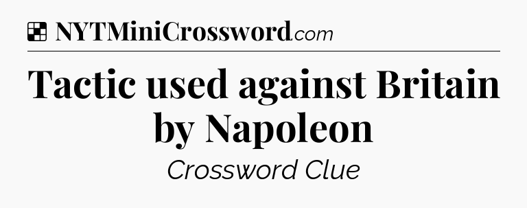 Solution: Tactic used against Britain by Napoleon - NYT Crossword