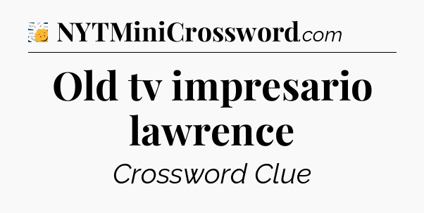 Old tv impresario lawrence - 7 Little Words