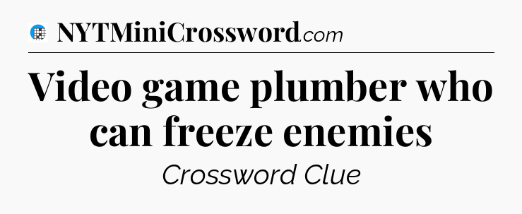 Video game plumber who can freeze enemies Crossword Clue