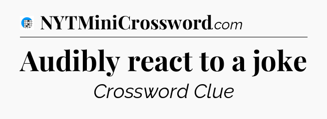 Audibly react to a joke Crossword Clue