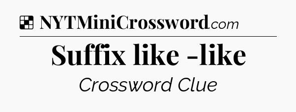 Solution: Suffix like -like - NYT Crossword