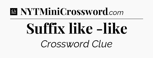 Suffix like -like - LA Times Crossword
