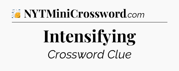 Intensifying - 7 Little Words