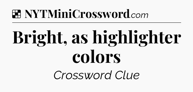 Bright, as highlighter colors NYT Crossword