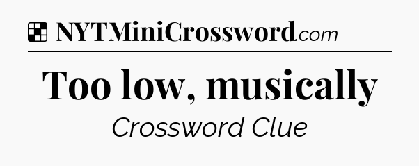 Solution: Too low, musically - NYT Crossword