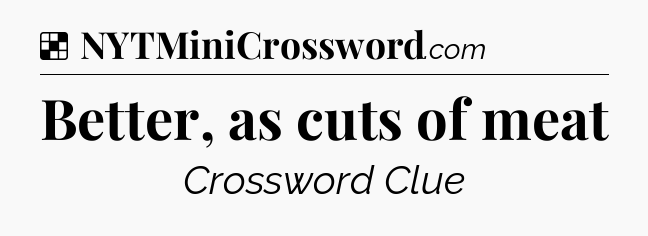 Solution: Better, as cuts of meat - NYT Crossword