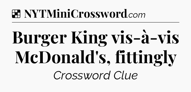 Solution: Burger King vis-à-vis McDonald's, fittingly - NYT Crossword
