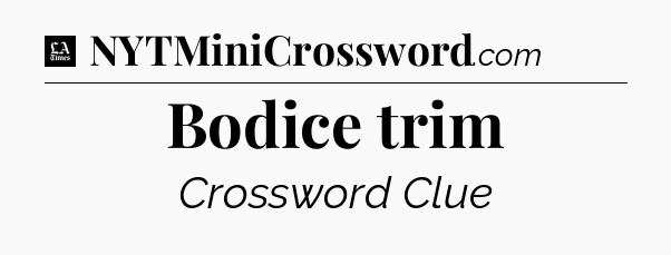 Bodice trim - LA Times Crossword