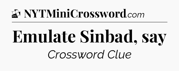 Emulate Sinbad, say - Daily Themed Classic Crossword