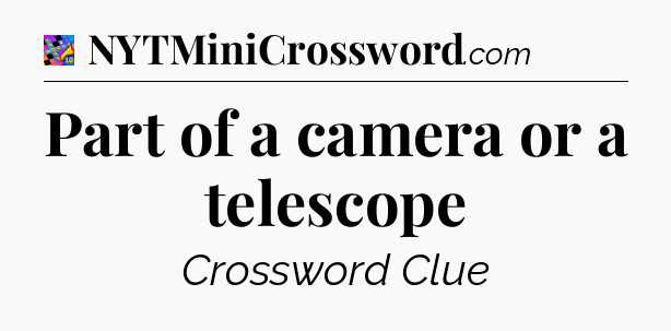 Part of a camera or a telescope Crossword Clue