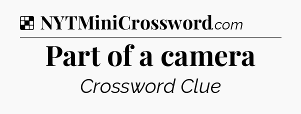 Solution: Part of a camera - NYT Crossword