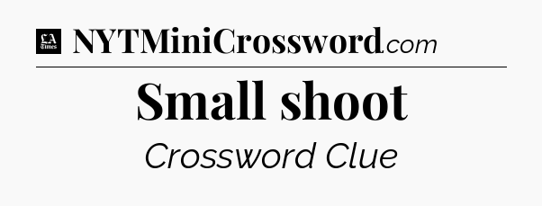 Small shoot - LA Times Crossword