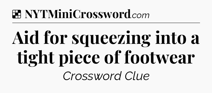 Solution: Aid for squeezing into a tight piece of footwear - NYT Crossword