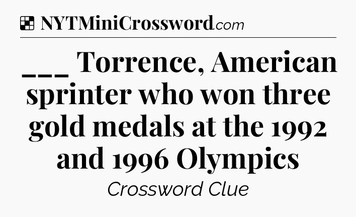Solution: ___ Torrence, American sprinter who won three gold medals at the 1992 and 1996 Olympics - NYT Crossword